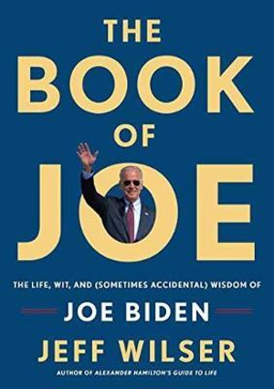 The Book of Joe The Life, Wit, and (Sometimes Accidental) Wisdom of Joe Biden